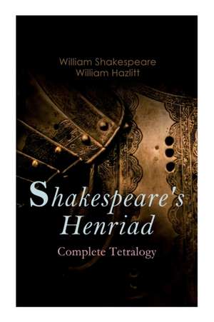 Shakespeare's Henriad - Complete Tetralogy: Including a Detailed Analysis of the Main Characters: Richard II, King Henry IV and King Henry V de William Shakespeare