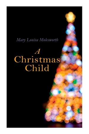 A Christmas Child: Christmas Classic de Mary Louisa Molesworth