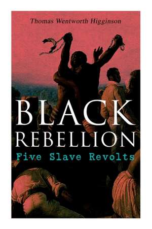 Black Rebellion: Five Slave Revolts de Thomas Wentworth Higginson