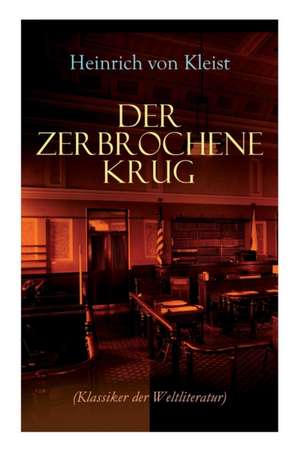 Der zerbrochene Krug (Klassiker der Weltliteratur): Mit biografischen Aufzeichnungen von Stefan Zweig und Rudolf Genée de Heinrich Von Kleist