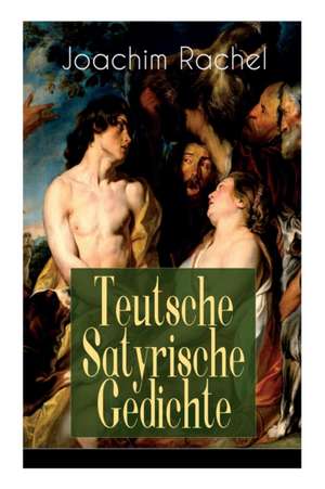 Teutsche Satyrische Gedichte (Vollständige Ausgabe) de Joachim Rachel