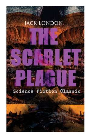 THE SCARLET PLAGUE (Science Fiction Classic): Post-Apocalyptic Adventure Novel de Jack London