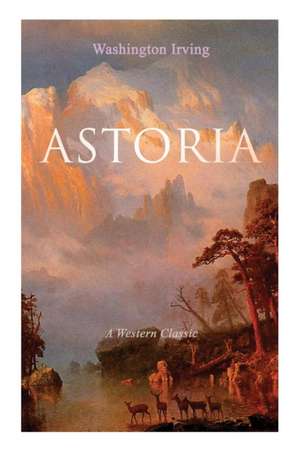 ASTORIA (A Western Classic) de Washington Irving