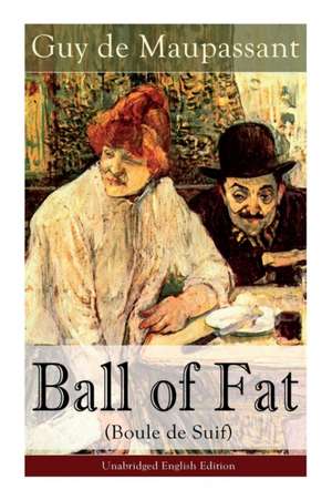 The Ball of Fat (Boule de Suif) - Unabridged English Edition: The Principle of the Greatest-Happiness: What Is Utilitarianism (Proofs & Principles), C de Guy de Maupassant