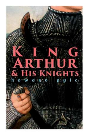 King Arthur & His Knights de Howard Pyle