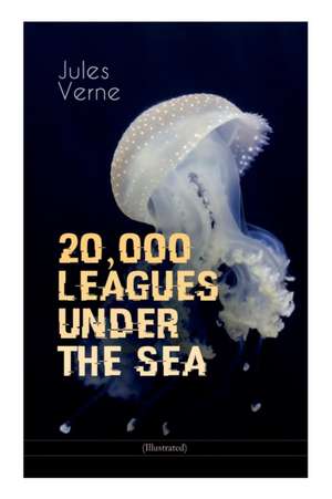 20,000 LEAGUES UNDER THE SEA (Illustrated): A Thrilling Saga of Wondrous Adventure, Mystery and Suspense in the wild depths of the Pacific Ocean de Jules Verne