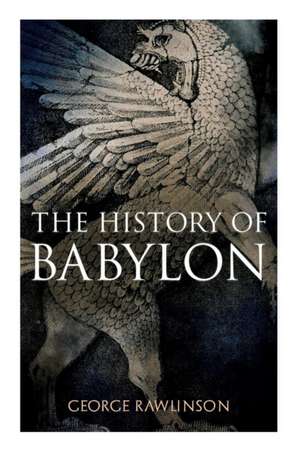 The History of Babylon: Illustrated Edition de George Rawlinson