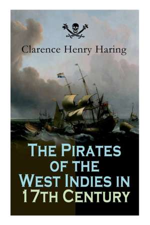 The Pirates of the West Indies in 17th Century de Clarence Henry Haring