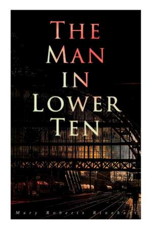 The Man in Lower Ten: Murder Mystery Novel de Mary Roberts Rinehart