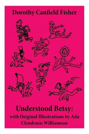 Understood Betsy: with Original Illustrations by Ada Clendenin Williamson de Dorothy Canfield Fisher