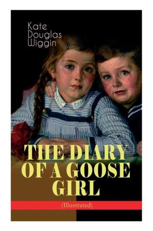 THE DIARY OF A GOOSE GIRL (Illustrated) de Kate Douglas Wiggin