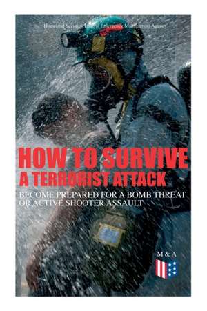 How to Survive a Terrorist Attack - Become Prepared for a Bomb Threat or Active Shooter Assault de Homeland Security