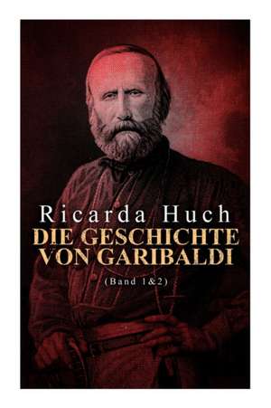 Die Geschichte von Garibaldi (Band 1&2): Die Verteidigung Roms & Der Kampf um Rom de Ricarda Huch