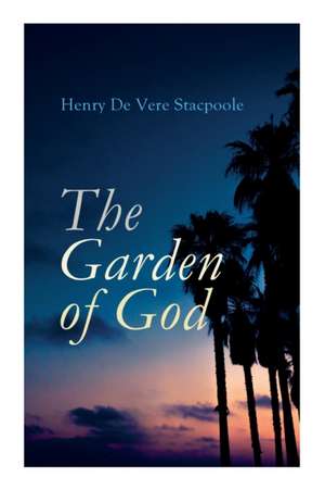 The Garden of God de Henry De Vere Stacpoole