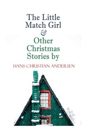 The Little Match Girl & Other Christmas Stories by Hans Christian Andersen de Hans Christian Andersen