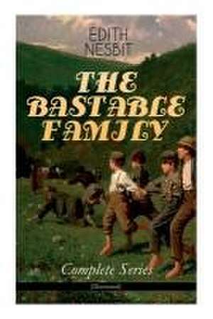 The Bastable Family - Complete Series (Illustrated) de Edith Nesbit