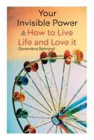 Your Invisible Power & How to Live Life and Love It de Geneviève Behrend