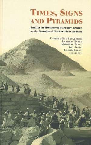 Times, Signs and Pyramids: Studies in Honour of Miroslav Verner on the Occassion of His Seventieth Birthday de Vivienne Gae Callender