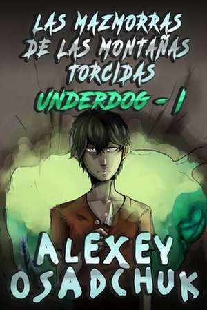 Las Mazmorras de las Montañas Torcidas (Underdog I): Serie LitRPG de Alexey Osadchuk