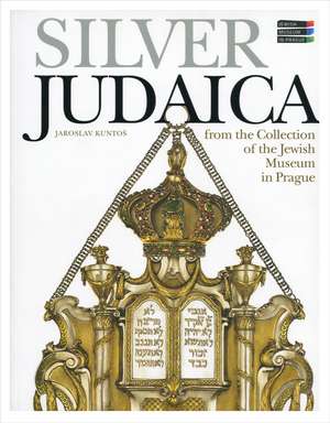 Silver Judaica – From the Collection of the Jewish Museum in Prague de Jaroslav Kuntos