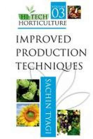 Improved Production Techniques: Vol.03: Hi Tech Horticulture de Sachin Tyagi