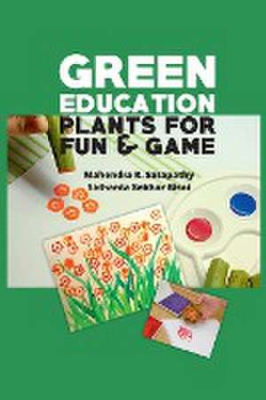 Green Education: Plants for Fun and Games de Mahendra K. Satapath & Sidhanta Sekhar Bisoi