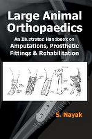 Large Animal Orthopedics: An Illustrated Handbook on Amputations, Prosthetic Fittings and Rehabilitations de S. Nayak