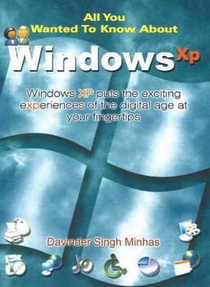 All You Wanted to Know About Windows XP: Windows XP Puts the Exciting Experiences of the Digital Age at Your Fingertips de Davinder Singh Minhas