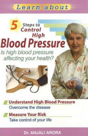 5 Steps to Control High Blood Pressure: Is High Blood Pressure Affecting Your Health? de Dr Anjali Arora