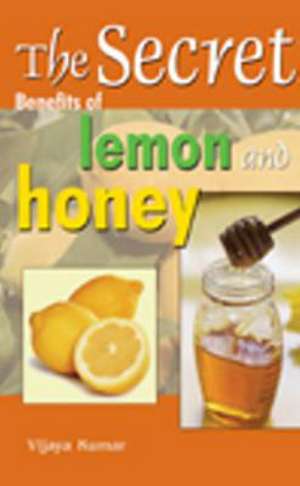 Secret Benefits of Lemon & Honey de Vijaya Kumar