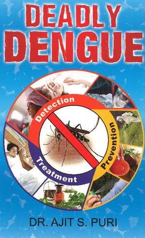 Deadly Dengue: Detection, Prevention & Treatment de Ajit S Puri