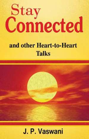 Stay Connected: And Other Heart-to-Heart Talks de J. P. Vaswani