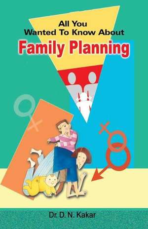 All You Wanted to Know about Family Planning de Dr D. N. Kakar