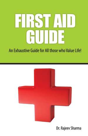 FIRST AID GUIDE (An Exhaustive Guide for All those who Value Life! de Rajeev Sharma