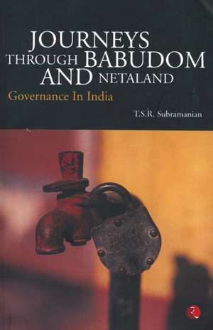 Journeys Through Babudom and Netaland de T. S. R Subramanian