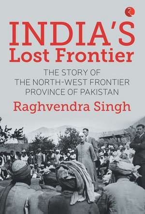 India's Lost Frontiers de Raghvendra Singh