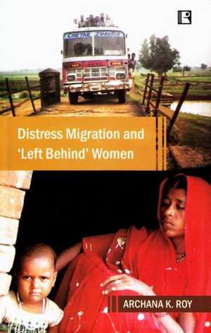 Distress Migration and 'Left Behind' Women: A Study of Rural Bihar de Archana K. Roy