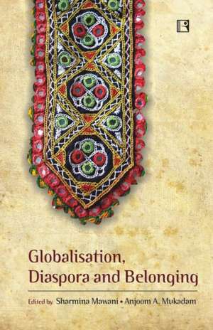 Globalisation, Diaspora and Belonging: Exploring Transnationalism and Gujarati Identity de Sharmina Mawani