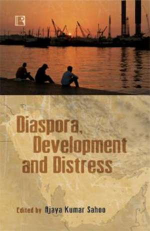 Diaspora, Development and Distress: Indians in the Persian Gulf de Ajaya Kumar Sahoo