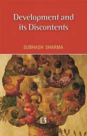 Development and Its Discontents de Subhash Sharma