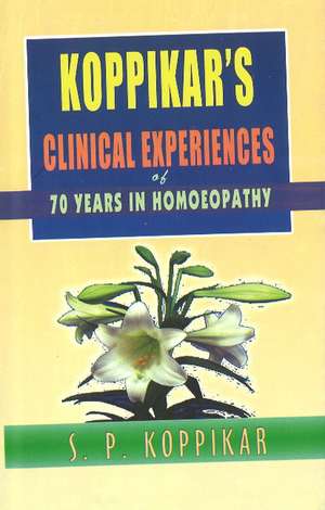 Koppikar's Clinical Experiences of 70 years in Homoeopathy de S P Koppikar