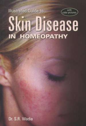 Illustrated Guide to Skin Disease in Homeopathy de Dr S R Wadia