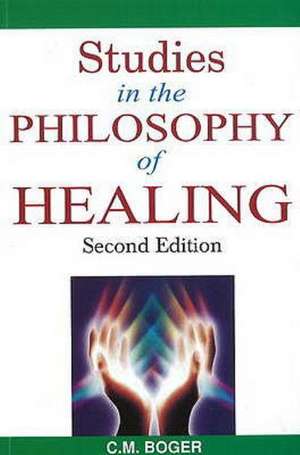 Studies in the Philosophy of Healing: 2nd Edition de C M Boger