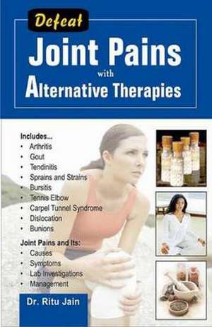 Defeat Joint Pains with Alternative Therapies de Ritu Jain