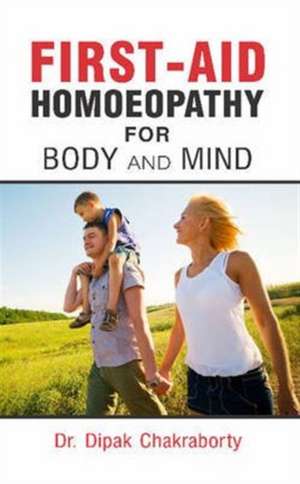 First-Aid Homoeopathy for Body & Mind de Dr Dipak Chakraborty