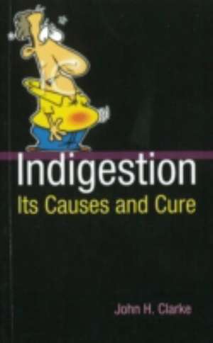 Indigestion: Its Causes & Cure de J. H. Clarke