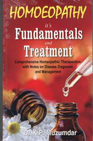 Homoeopathy, Its Fundamentals & Treatment: Comprehensive Homoeopathic Therapeutics with Notes on Disease Diagnosis & Management de Dr K P Muzumdar