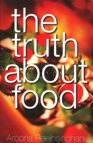 Truth About Food de Dr Aroona Reejhsinghani