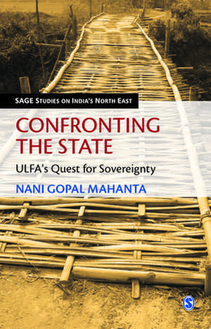 Confronting the State: ULFA's Quest for Sovereignty de Nani Gopal Mahanta