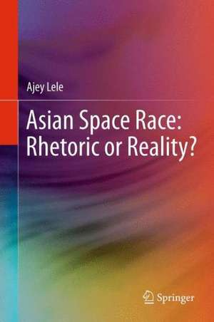 Asian Space Race: Rhetoric or Reality? de Ajey Lele